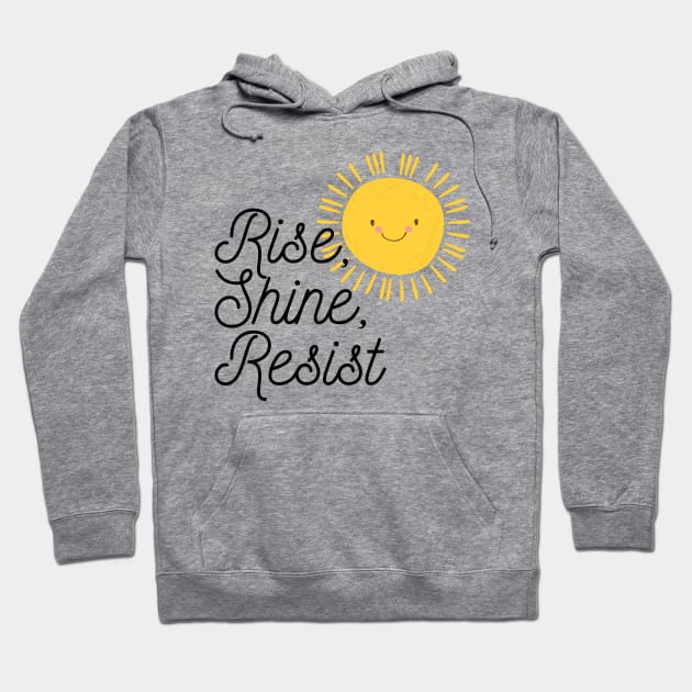 Rise Shine Resist Hoodie by TheBadNewsB